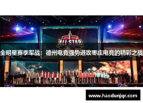 全明星赛季军战：德州电竞强势进攻枣庄电竞的精彩之战
