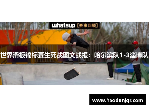 世界滑板锦标赛生死战图文战报：哈尔滨队1-3淄博队